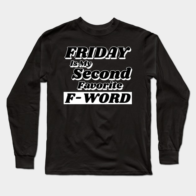 Friday is my Second Favorite F-Word. Funny Fuck Quote. Perfect for those that love weekends and love swear words. Long Sleeve T-Shirt by That Cheeky Tee